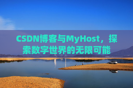 CSDN博客与MyHost，探索数字世界的无限可能